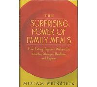 The Surprising Power Of Family Meals: How Eating Together Makes Us Smarter, Stronger, Healthier, and Happier