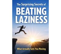 The Surprising Secrets of Beating Laziness: What Actually Gets You Moving