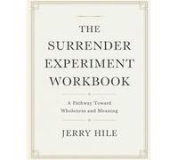 The Surrender Experiment Workbook: A Pathway Toward Wholeness and Meaning