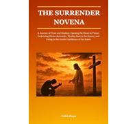 THE SURRENDER NOVENA: A Journey of Trust and Healing: Opening the Heart in Prayer, Embracing Divine Surrender, Finding Rest in the Rosary, and Living ... of the Saints (ALL MY CATHOLIC PRAYER BOOKS)