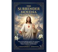 THE SURRENDER NOVENA PRAYER BOOK: 9 Days of Surrendering Anxiety, Fear, and Stress to Jesus with Daily Reflections, Catholic Prayers, Scriptures, and Devotions