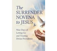 The Surrender Novena to Jesus: Nine Days of Letting Go and Trusting Divine Providence