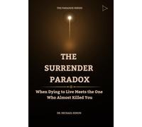 THE SURRENDER PARADOX: When Dying to Live Meets the One Who Almost Killed You (The Paradox Series)