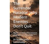 The Surrender Paradox: Why Modern Enemies Don’t Quit: The Enemy can’t Organize, Finance, Communicate, Replenish, Govern, Intimidate, or Narrate ... Strategy Against Unyielding Adversaries)