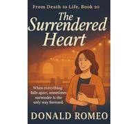 The Surrendered Heart: When everything falls apart, sometimes surrender is the only way forward.: 20 (From Death to Life)