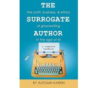 The Surrogate Author: The Craft, Ethics, and Business of Ghostwriting in the Age of AI