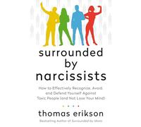 Surrounded by Narcissists: How to Effectively Recognize, Avoid, and Defend Yourself Against Toxic People (and Not Lose Your Mind) [The Surrounded by Idiots Series]