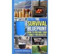 The Survival Blueprint: How to Prepare Your Family for Disaster (The Survival Collection)