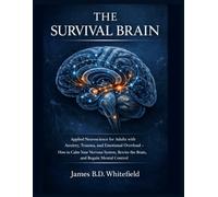 THE SURVIVAL BRAIN: Applied Neuroscience for Adults with Anxiety, Trauma, and Emotional Overload - How to Calm Your Nervous System, Rewire the Brain, and Regain Mental Control