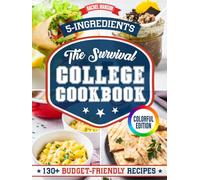 The Survival College Cookbook: 130 Effortless and Budget-Friendly Recipes for Busy College Students. With Only 5 Ingredients and Ready in 20 Minutes or Less