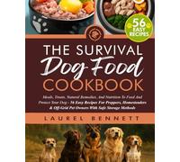 The Survival Dog Food Cookbook: Meals, Treats, Natural Remedies, And Nutrition To Feed And Protect Your Dog - 56 Easy Recipes For Preppers, Homesteaders & Off-Grid Pet Owners With Safe Storage Methods