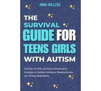 The Survival Guide For Teen Girls With Autism: Essential Life Skills and Social Communication Strategies for Building Confidence, Managing Anxiety, and Thriving Independently