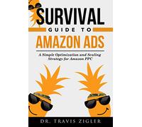 The Survival Guide to Amazon Ads: A Simple Optimization and Scaling Strategy for Amazon PPC (Amazon Advertising)