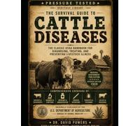 The Survival Guide to Cattle Diseases - The Classic USDA Handbook for Diagnosing, Treating, and Preventing Livestock Illness (Prepper University Home Study Technical Manual)