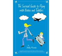 The Survival Guide to Flying with Babies and Toddlers: The guide to stress-free air travel with babies & toddlers, including tips on in-flight ... with special needs, and international travel [Idioma Inglés]