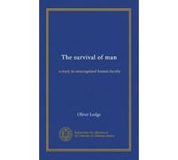 The survival of man: a study in unrecognized human faculty