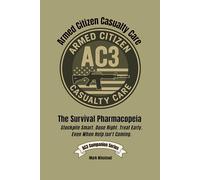 The Survival Pharmacopeia: Emergency Antibiotics, Dosing, and Medical Prep When Help Is Hours or Days Away (Armed Citizen Casualty Care)