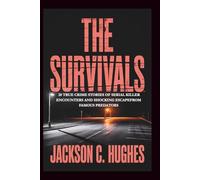 The Survivals: 20 True Crime Stories of Serial Killer Encounters and Shocking Escape Stories from Famous Criminals