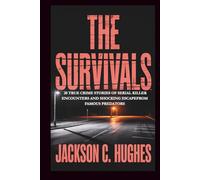 The Survivals: 20 True Crime Stories of Serial Killer Encounters and Shocking Escape Stories from Famous Criminals