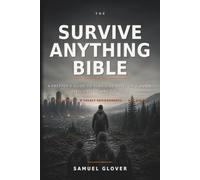 THE SURVIVE ANYTHING BIBLE: A Prepper’s Guide to Surviving SHTF, Grid-Down, Civil Unrest, and the Wild