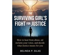 THE SURVIVING GIRL'S FIGHT FOR JUSTICE: How to Heal from Abuse, Reclaim Your Voice, and Decide What Justice Means for You