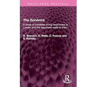 The Survivors: A study of homeless young newcomers to London and the responses made to them (Routledge Revivals)