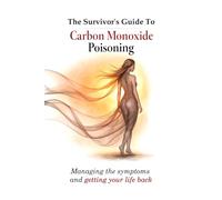 The Survivors Guide to Carbon Monoxide Poisoning: Managing the symptoms and getting your life back