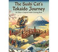 The Sushi Cat’s Tokaido Journey An Ukiyo-e Inspired Adult Coloring Book: An Ukiyo-e Inspired Adult Coloring Book