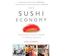 The Sushi Economy: Globalization and the Making of a Modern Delicacy