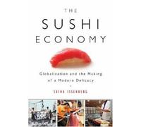 The Sushi Economy: Globalization and the Making of a Modern Delicacy