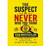 THE SUSPECT IS NEVER WHO YOU THINK: 120 Murder Mystery Logic Puzzles for Adults - Eliminate the Impossible, Find the Killer, and Survive the Twist