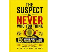 THE SUSPECT IS NEVER WHO YOU THINK: 120 Murder Mystery Logic Puzzles for Adults - Eliminate the Impossible, Find the Killer, and Survive the Twist