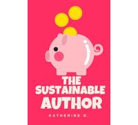 The Sustainable Author: Build a Resilient Writing Career That Lasts for Decades-Financial Planning, Burnout Prevention, and Business Systems for Long-Term Success