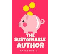 The Sustainable Author: Build a Resilient Writing Career That Lasts for Decades-Financial Planning, Burnout Prevention, and Business Systems for Long-Term Success