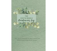 The sustainable Gardeners Log: From soil to storage: A complete Journal for Planning, Growing, and Preserving Your Garden.
