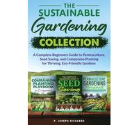 The Sustainable Gardening Collection: A Complete Beginners Guide to Permaculture, Seed Saving, and Companion Planting for Thriving, Eco-Friendly Gardens