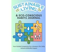 The Sustainable Living & Eco-Conscious Habits Journal: A Guided Companion for Greener Living: A Guided Companion for Mindful Habits, Eco Goals, and Everyday Green Living