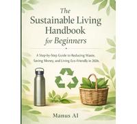The Sustainable Living Handbook for Beginners: A Step-by-Step Guide to Reducing Waste, Saving Money, and Living Eco-Friendly in 2026 (With 30-Day Zero Waste Challenge)