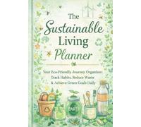 The Sustainable Living Planner: Your Eco-Friendly Journey Organizer: Track Habits, Reduce Waste & Achieve Green Goals Daily