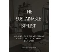 The Sustainable Stylist: Building Loyal Clients, Strong Boundaries, and a Career That Lasts