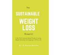 The Sustainable Weight Loss Blueprint: A No-Fluff, Science-Based Guide to Losing Weight Naturally And Keeping It Off for Life