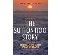 The Sutton Hoo Story: Encounters with Early England