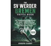 THE SV WERDER BREMEN TRIVIA BOOK: An Amazing Collection Of 300+ Quizzes And Fun Facts For Die-Hard Werderaner Fans!