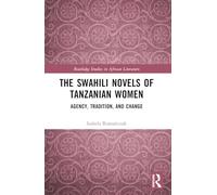 The Swahili Novels of Tanzanian Women: Agency, Tradition, and Change (Routledge Studies in African Literature)
