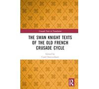 The Swan Knight Texts of the Old French Crusade Cycle (Crusade Texts in Translation)