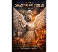 The Swan Who Was Stolen: A True Allegorical History of Black America - From Enslavement to Resistance to Rise
