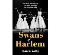 The Swans of Harlem: Fifty years of sisterhood, five black ballerinas, one incredible story