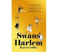 The Swans of Harlem: Five Black Ballerinas, Fifty Years of Sisterhood, and Their Reclamation of a Groundbreaking History