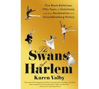 The Swans of Harlem: Five Black Ballerinas, Fifty Years of Sisterhood, and Their Reclamation of a Groundbreaking History