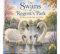 The Swans of Regent’s Park: The Story of Ash, Mist and Pebble